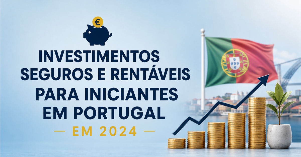 Investimentos Seguros e Rentáveis para Iniciantes em Portugal em 2024